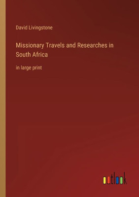 Missionary Travels and Researches in South Africa: in large print