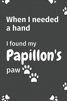 When I needed a hand, I found my Papillon's paw: For Papillon Puppy Fans