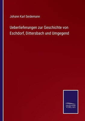 Ueberlieferungen zur Geschichte von Eschdorf, Dittersbach und Umgegend (German Edition) - 9783375114886