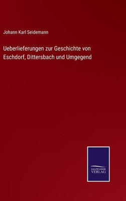Ueberlieferungen zur Geschichte von Eschdorf, Dittersbach und Umgegend (German Edition) - 9783375114893
