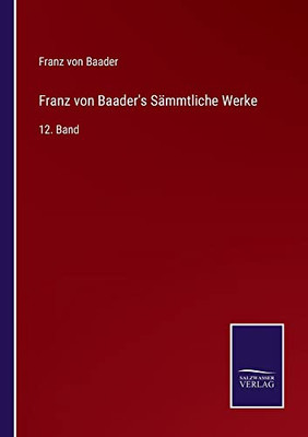 Franz von Baader's Sämmtliche Werke: 12. Band (German Edition)