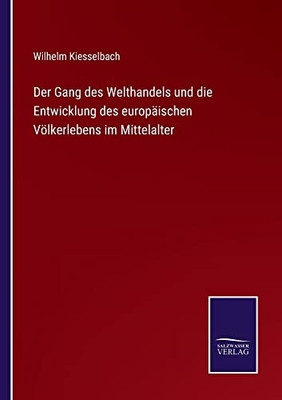 Der Gang des Welthandels und die Entwicklung des europäischen Völkerlebens im Mittelalter (German Edition)
