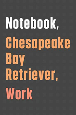 Notebook, Chesapeake Bay Retriever, Work: For Chesapeake Bay Retriever Dog Fans