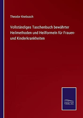 Vollständiges Taschenbuch bewährter Heilmethoden und Heilformeln für Frauen- und Kinderkrankheiten (German Edition)