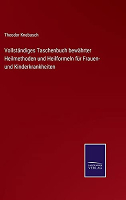 Vollständiges Taschenbuch bewährter Heilmethoden und Heilformeln für Frauen- und Kinderkrankheiten (German Edition)