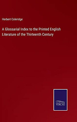 A Glossarial Index to the Printed English Literature of the Thirteenth Century