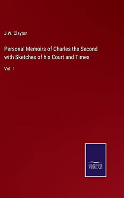 Personal Memoirs of Charles the Second with Sketches of his Court and Times: Vol. I