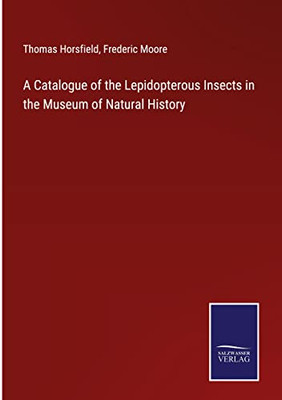 A Catalogue of the Lepidopterous Insects in the Museum of Natural History