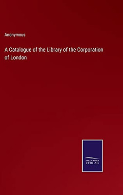 A Catalogue of the Library of the Corporation of London