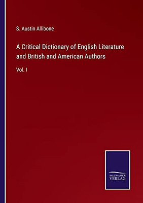 A Critical Dictionary of English Literature and British and American Authors: Vol. I