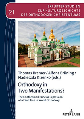 Orthodoxy in Two Manifestations?: The Conflict in Ukraine as Expression of a Fault Line in World Orthodoxy (Erfurter Studien Zur Kulturgeschichte Des Orthodoxen Christe)