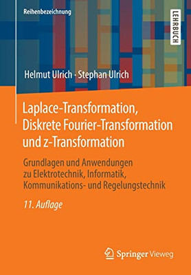 Laplace-Transformation, Diskrete Fourier-Transformation und z-Transformation: Grundlagen und Anwendungen zu Elektrotechnik, Informatik, Kommunikations- und Regelungstechnik (German Edition)