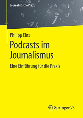 Podcasts im Journalismus: Eine Einführung für die Praxis (Journalistische Praxis) (German Edition)