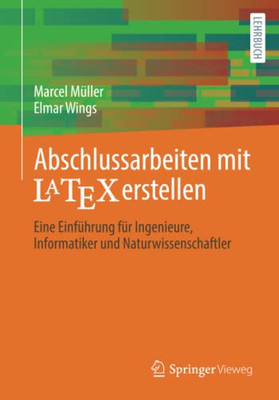 Abschlussarbeiten mit LaTeX erstellen: Eine Einführung für Ingenieure, Informatiker und Naturwissenschaftler (German Edition)