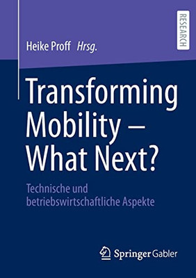 Transforming Mobility  What Next?: Technische und betriebswirtschaftliche Aspekte (German Edition)