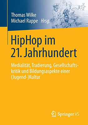 HipHop im 21. Jahrhundert: Medialität, Tradierung, Gesellschaftskritik und Bildungsaspekte einer (Jugend-)Kultur (German Edition)