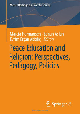 Peace Education and Religion: Perspectives, Pedagogy, Policies (Wiener Beiträge zur Islamforschung)