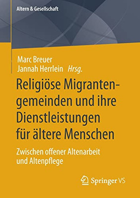 Religiöse Migrantengemeinden und ihre Dienstleistungen für ältere Menschen: Zwischen offener Altenarbeit und Altenpflege (Altern & Gesellschaft) (German Edition)
