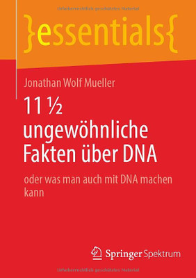 11 ½ ungewöhnliche Fakten über DNA: oder was man auch mit DNA machen kann (essentials) (German Edition) 11 ½ ungewöhnliche Fakten über DNA: oder was man auch mit DNA machen kann (essentials) (German Edition)