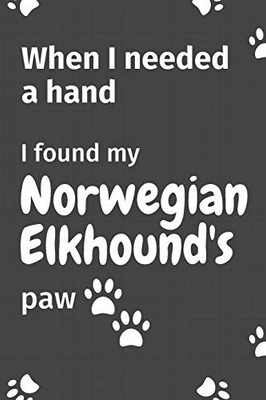 When I needed a hand, I found my Norwegian Elkhound's paw: For Norwegian Elkhound Puppy Fans