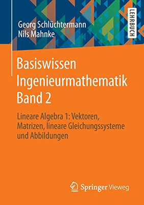 Basiswissen Ingenieurmathematik Band 2: Lineare Algebra 1: Vektoren, Matrizen, lineare Gleichungssysteme und Abbildungen (German Edition)