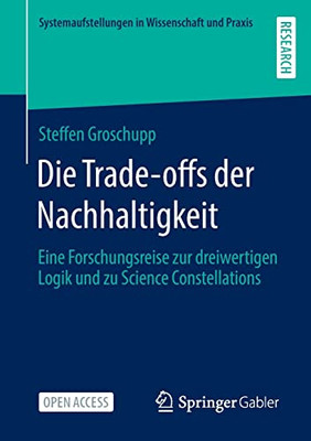 Die Trade-offs der Nachhaltigkeit: Eine Forschungsreise zur dreiwertigen Logik und zu Science Constellations (Systemaufstellungen in Wissenschaft und Praxis) (German Edition)