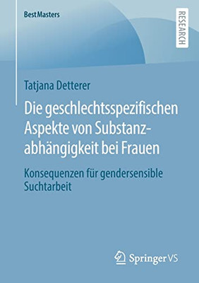 Die geschlechtsspezifischen Aspekte von Substanzabhängigkeit bei Frauen: Konsequenzen für gendersensible Suchtarbeit (BestMasters) (German Edition)