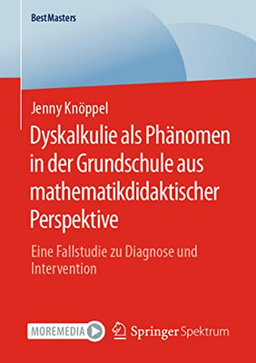 Dyskalkulie als Phänomen in der Grundschule aus mathematikdidaktischer Perspektive: Eine Fallstudie zu Diagnose und Intervention (BestMasters) (German Edition)