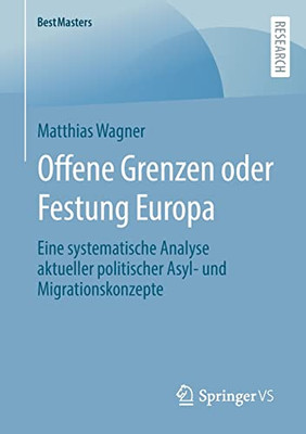 Offene Grenzen oder Festung Europa: Eine systematische Analyse aktueller politischer Asyl- und Migrationskonzepte (BestMasters) (German Edition)