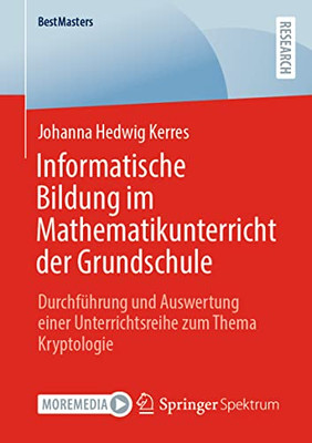 Informatische Bildung im Mathematikunterricht der Grundschule: Durchführung und Auswertung einer Unterrichtsreihe zum Thema Kryptologie (BestMasters) (German Edition)