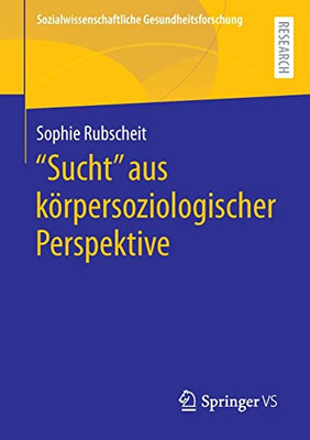 Sucht aus körpersoziologischer Perspektive (Sozialwissenschaftliche Gesundheitsforschung) (German Edition)