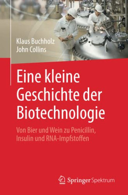 Eine kleine Geschichte der Biotechnologie: Von Bier und Wein zu Penicillin, Insulin und RNA-Impfstoffen (German Edition)