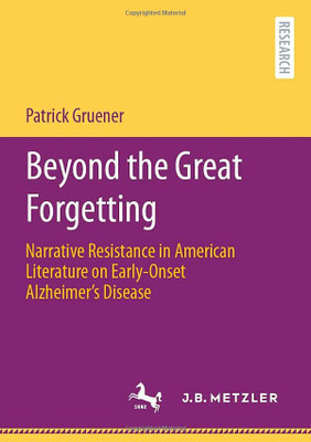 Beyond the Great Forgetting: Narrative Resistance in American Literature on Early-Onset Alzheimers Disease