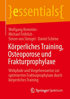 Körperliches Training, Osteoporose und Frakturprophylaxe: Wirkpfade und Vorgehensweise zur optimierten Frakturprophylaxe durch körperliches Training (essentials) (German Edition)