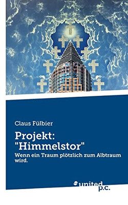 Projekt: Himmelstor: Wenn ein Traum plötzlich zum Albtraum wird. (German Edition)
