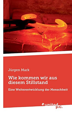 Wie kommen wir aus diesem Stillstand: Eine Weiterentwicklung der Menschheit (German Edition)