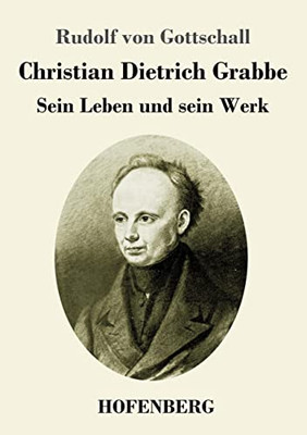 Christian Dietrich Grabbe: Sein Leben und sein Werk (German Edition)