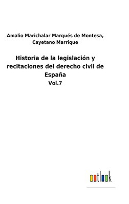 Historia de la legislación y recitaciones del derecho civil de España: Vol.7 (Spanish Edition)