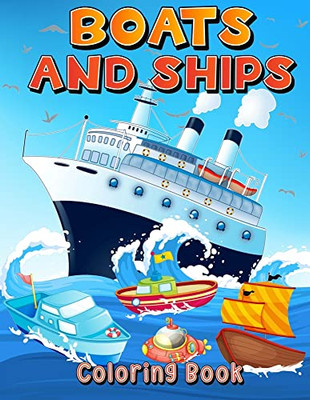 Boats And Ships Coloring Book: Big Coloring Pages With Ships And Boats For Boys And Girls. Fun Coloring And Activity Book For Kids Ages 4-8 5-7 6-9.