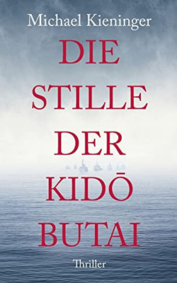 Die Stille der Kido Butai: Eine Wahrheitssuche, bei der nichts ist, wie es scheint (German Edition)
