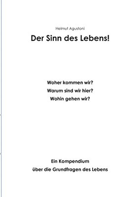Der Sinn des Lebens: Woher - Wohin Ein Kompendium über die Grundfragen des Lebens (German Edition)