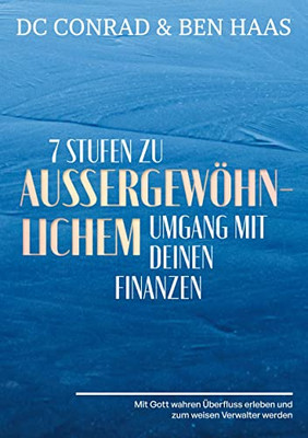 7 Stufen zu außergewöhnlichem Umgang mit Deinen Finanzen: Mit Gott wahren Überfluss erleben und zum weisen Verwalter werden. (German Edition)