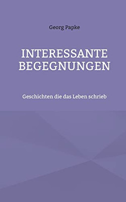 Interessante Begegnungen: Geschichten die das Leben schrieb (German Edition)