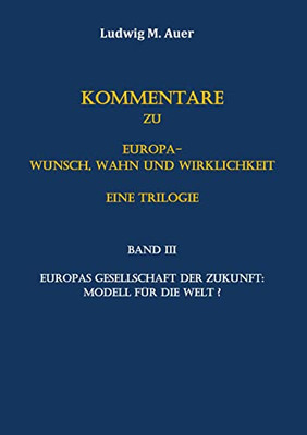 Kommentare zu Europa-Wunsch, Wahn und Wirklichkeit. Eine Trilogie: Band III: Europas Gesellschaft der Zukunft: Modell für die Welt? (German Edition)
