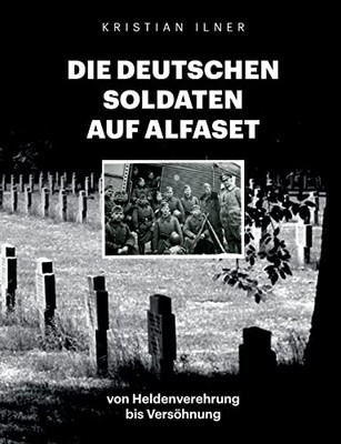 Die deutschen Soldaten auf Alfaset: von Heldenverehrung bis Versöhnung (German Edition)