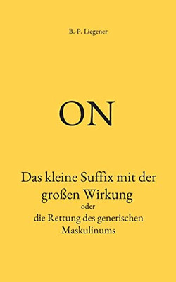 on: Das kleine Suffix mit der großen Wirkung oder die Rettung des generischen Maskulinums (German Edition)