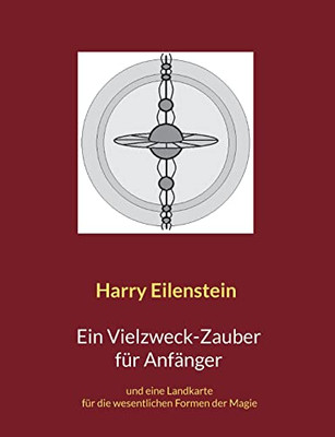 Ein Vielzweck-Zauber für Anfänger: und eine Landkarte für die wesentlichen Formen der Magie (German Edition)