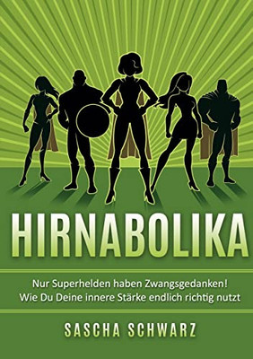 Hirnabolika: Nur Superhelden haben Zwangsgedanken! Wie Du Deine innere Stärke endlich richtig nutzt (German Edition)