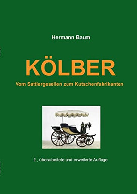 Kölber: Vom Sattlergesellen zum Kutschenfabrikanten (German Edition)