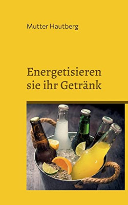 Energetisieren sie ihr Getränk: Trinken sie sich vital (German Edition)